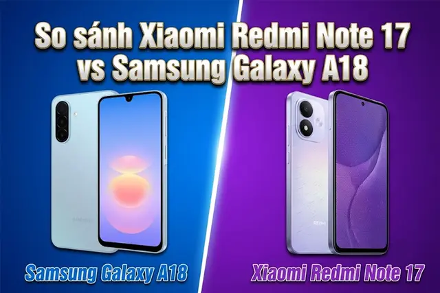 So sánh Xiaomi Redmi Note 17 vs Samsung Galaxy A18 cụ thể
