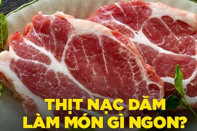 Thịt nạc dăm làm món gì ngon? Gợi ý 7 món ngon được chế biến từ thịt nạc dăm