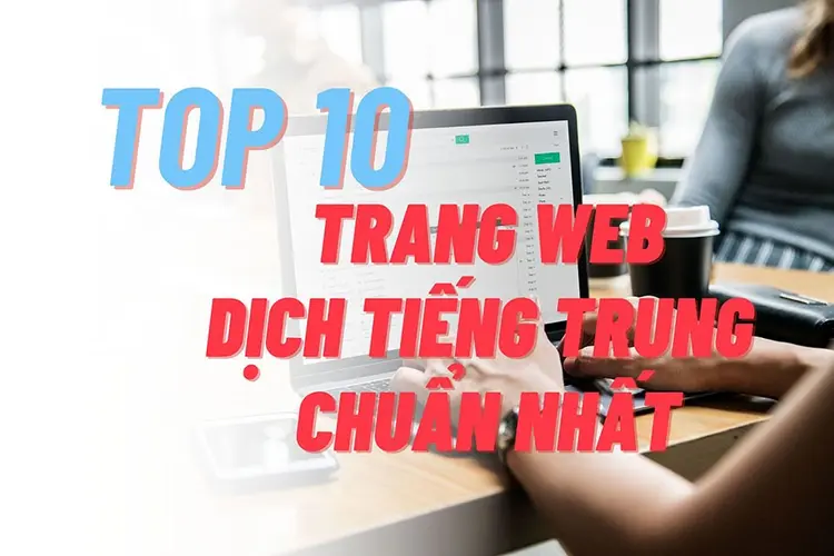 10 trang web d ch ti ng trung sang ti ng vi t nhanh v chu n nh t