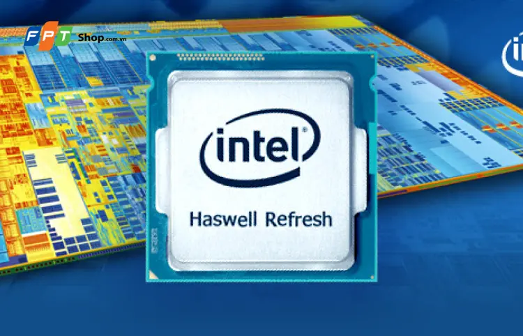 Haswell là gì? Điểm lại những cải tiến trên vi kiến trúc Haswell