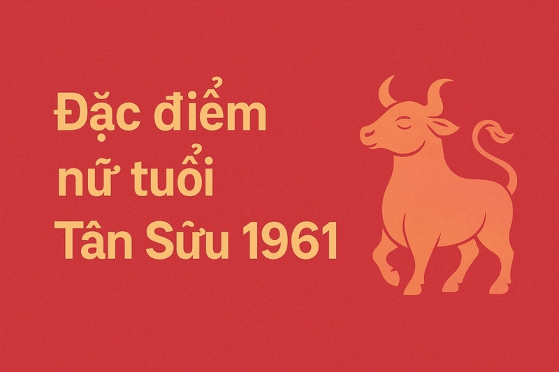 Đặc điểm nữ tuổi Tân Sửu 1961