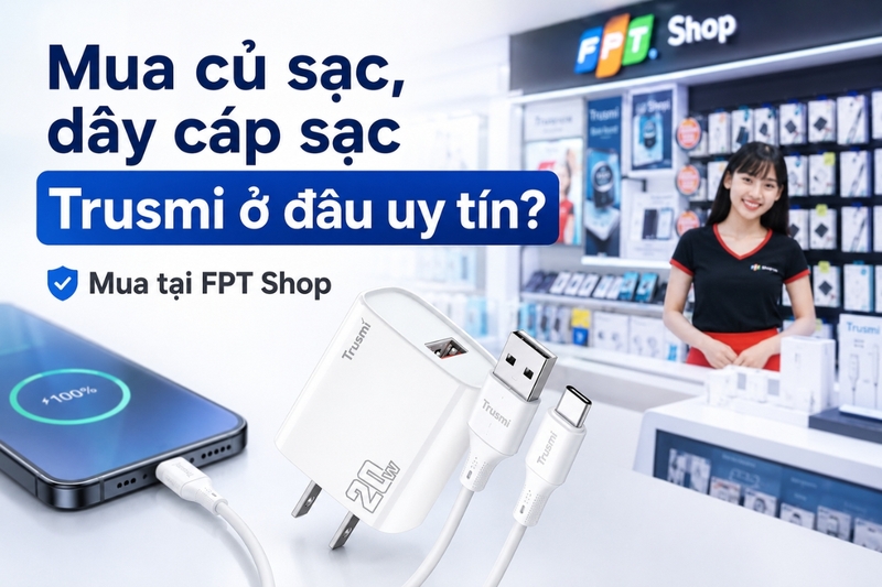 Mua củ sạc, dây cáp sạc Trusmi ở đâu uy tín