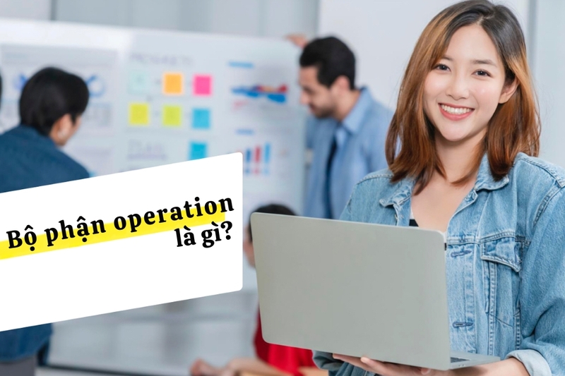 Bộ phận operation là gì?
