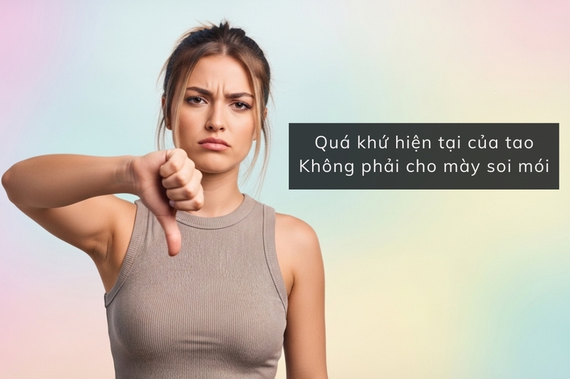 Quá khứ hiện tại của tao – Không phải cho mày soi mói.