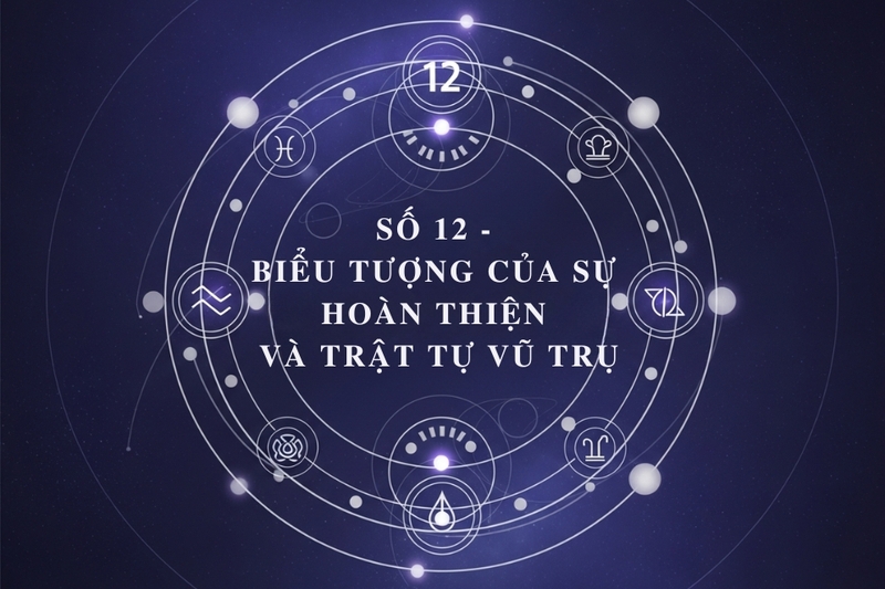Số 12 - Biểu tượng của sự hoàn thiện và trật tự vũ trụ