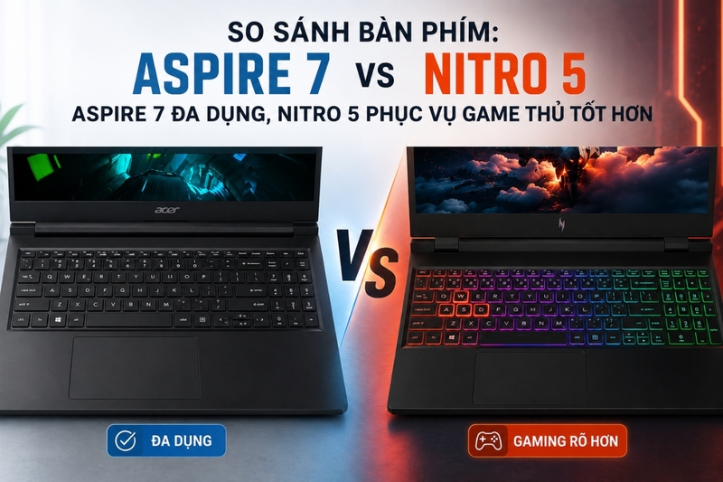 So sánh bàn phím: Aspire 7 đa dụng, Nitro 5 phục vụ game thủ tốt hơn