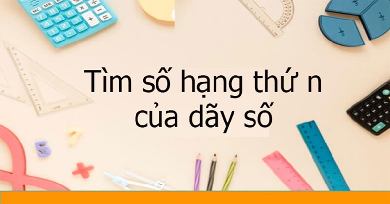 Cách tìm số hạng thứ n của dãy số theo quy luật