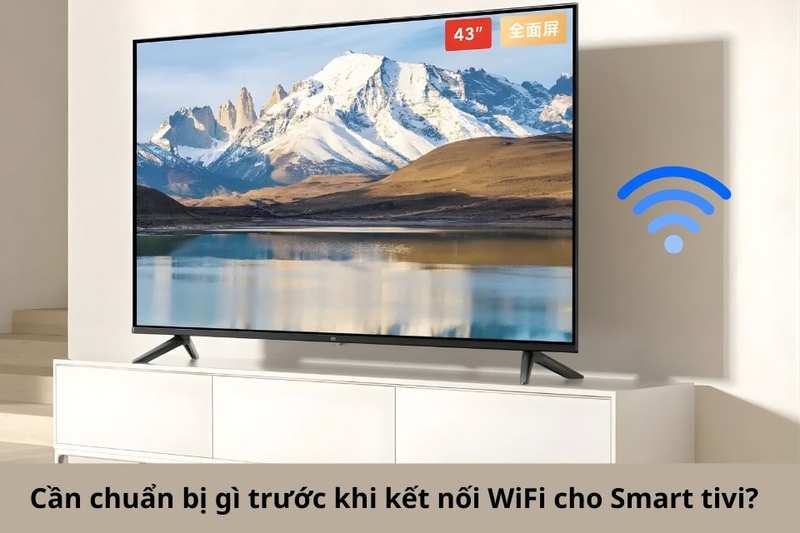 Chuẩn bị trước khi kết nối WiFi cho Smart tivi