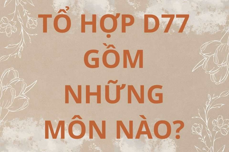 D77 gồm những môn nào, ngành nào?