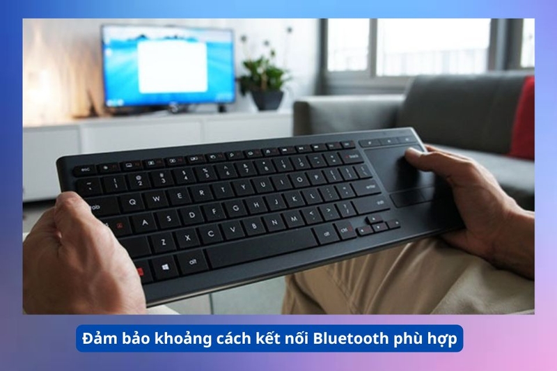 Đảm bảo khoảng c&aacute;ch kết nối Bluetooth ph&ugrave; hợp