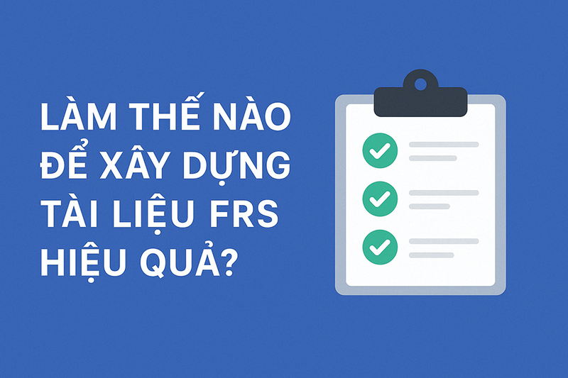 Làm thế nào để xây dựng tài liệu FRS hiệu quả?