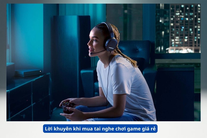 Lời khuyên khi mua tai nghe chơi game giá rẻ