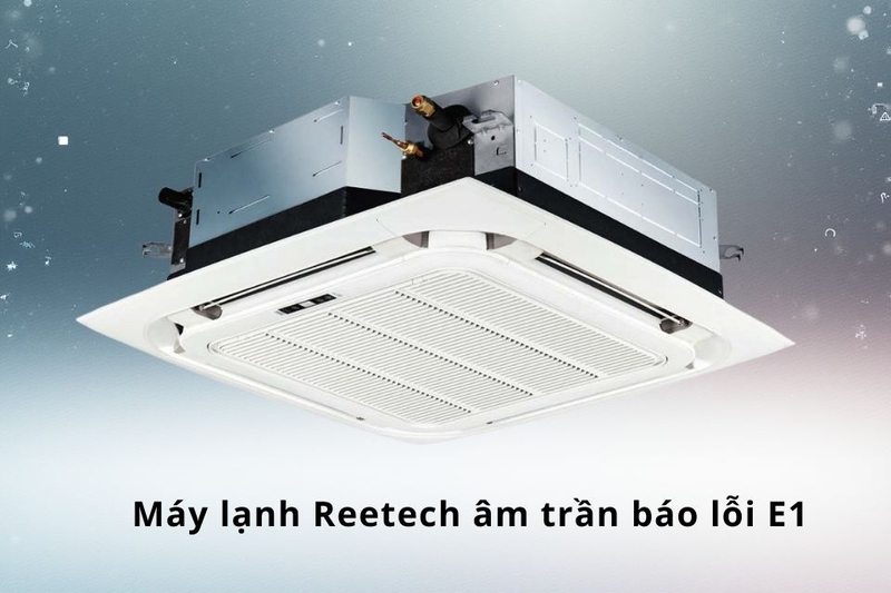 M&aacute;y lạnh Reetech &acirc;m trần b&aacute;o lỗi E1