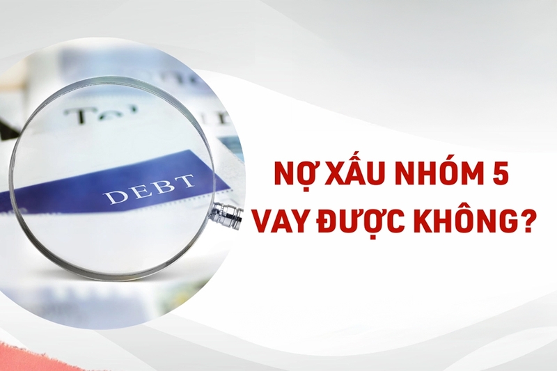 Tổng quan về nợ xấu nhóm 5 và thách thức vay vốn