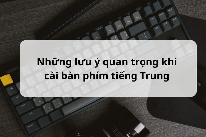 Những lưu ý quan trọng khi cài bàn phím tiếng Trung
