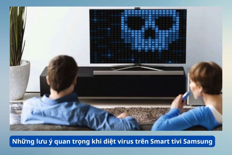 Những lưu &yacute; quan trọng khi diệt virus tr&ecirc;n Smart tivi Samsung