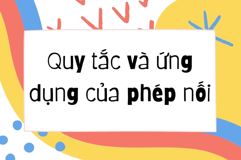 Tìm hiểu sâu hơn về quy tắc và ứng dụng của phép nối