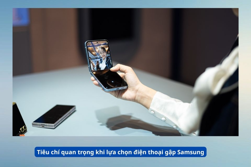 Tiêu chí quan trọng khi lựa chọn điện thoại gập Samsung