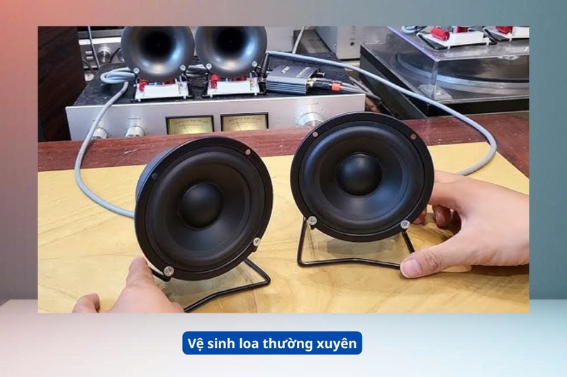 Vệ sinh loa thường xuyên