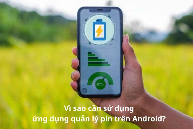 Vì sao cần sử dụng ứng dụng quản lý pin trên Android