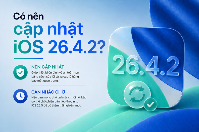 Có nên cập nhật iOS 26.4.2 không?