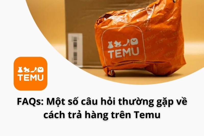 Các câu hỏi thường gặp về cách trả hàng trên Temu