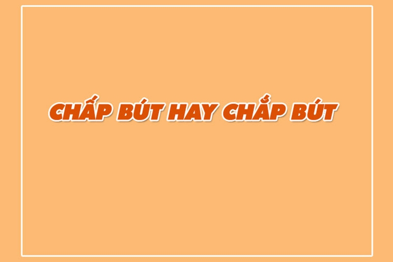 Chắp bút hay chấp bút 8