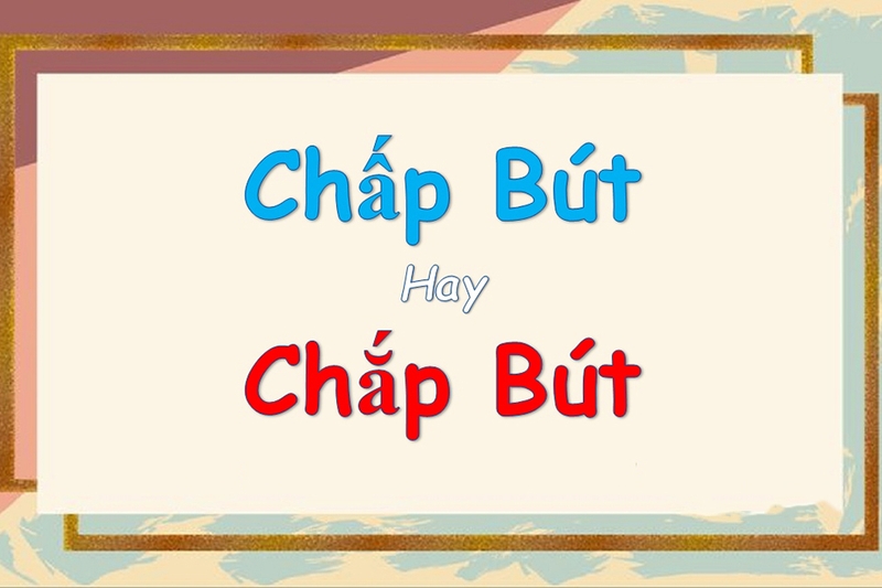 Chắp bút hay chấp bút 6