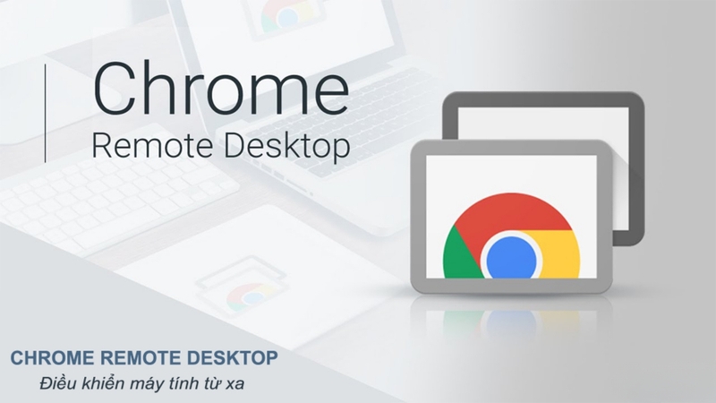 Chrome Remote Desktop là gì?