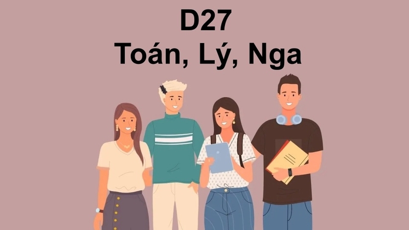 Khối D27 gồm hai môn khoa học tự nhiên là Toán, Vật Lý và ngoại ngữ Tiếng Nga