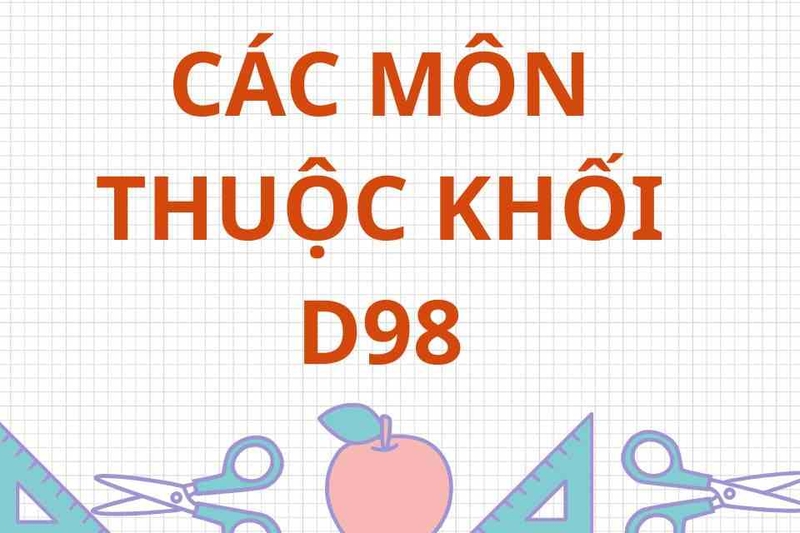 D98 gồm những môn nào, ngành nào?