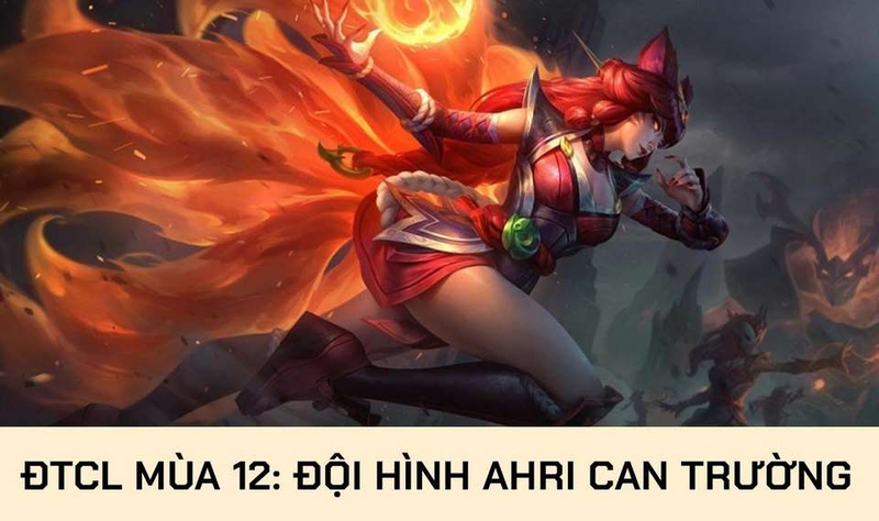 Tìm hiểu đội hình Ahri Can Trường DTCL Mùa 12