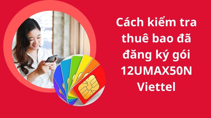 Cách kiểm tra thuê bao đã đăng ký gói cước 12UMAX50N Viettel chưa?