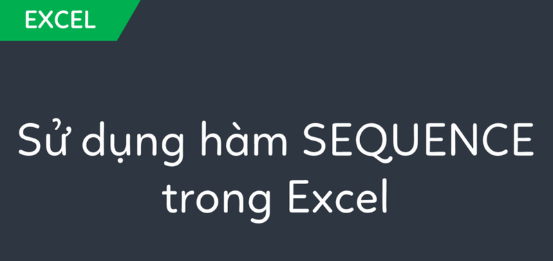 Hàm SEQUENCE() trong Excel là một hàm mảng động mạnh mẽ