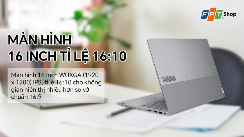 Màn hình 16:10 rộng rãi, chống chói dễ quan sát