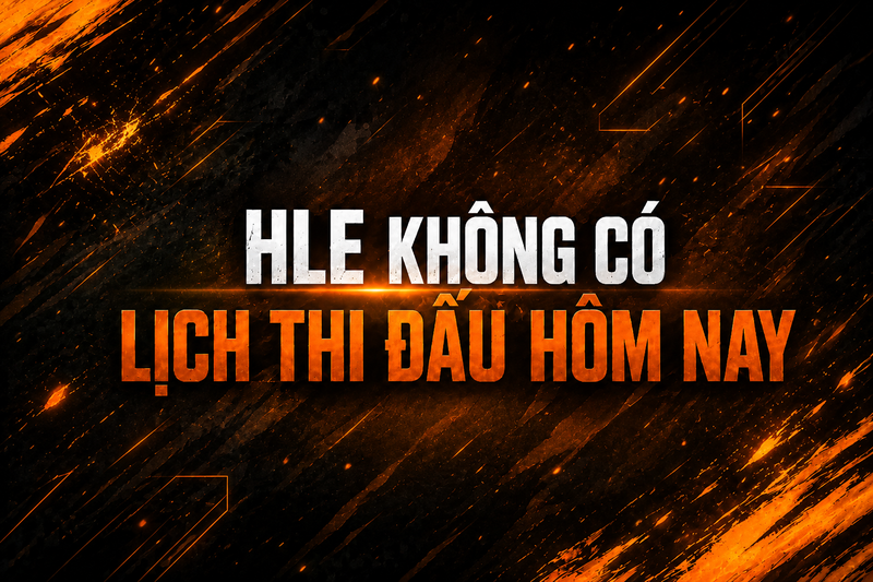 Lịch thi đấu HLE hôm nay