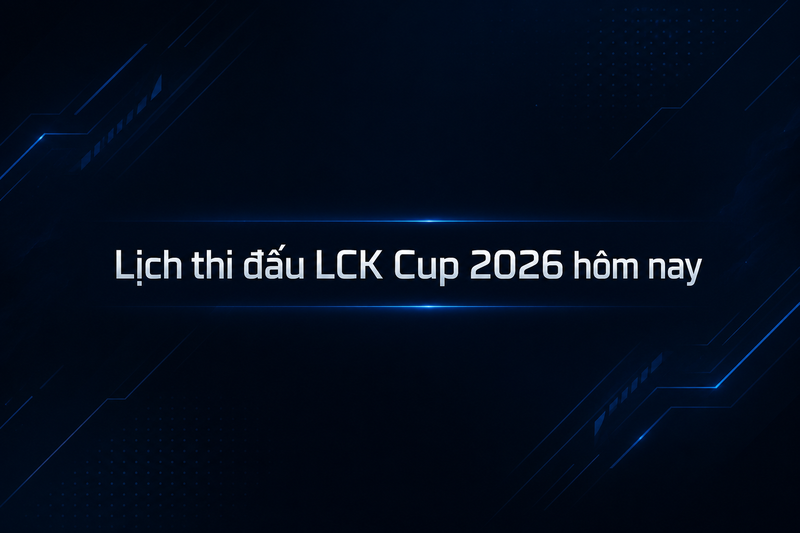 Lịch thi đấu LCK Cup 2026 hôm nay