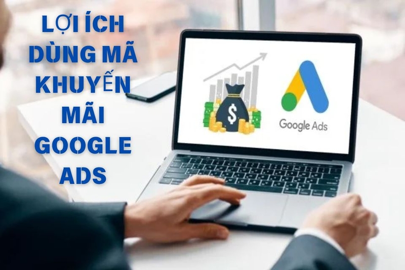 Lợi ích của việc dùng mã khuyến mãi của Google Ads