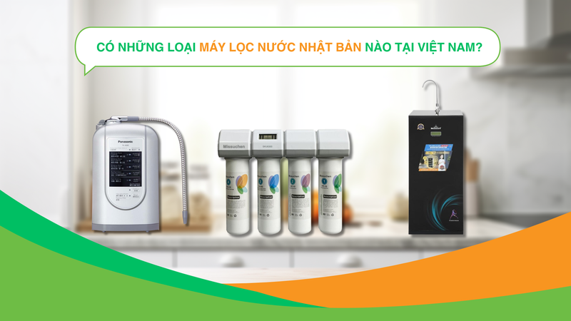 Có những loại máy lọc nước Nhật Bản nào tại Việt Nam?