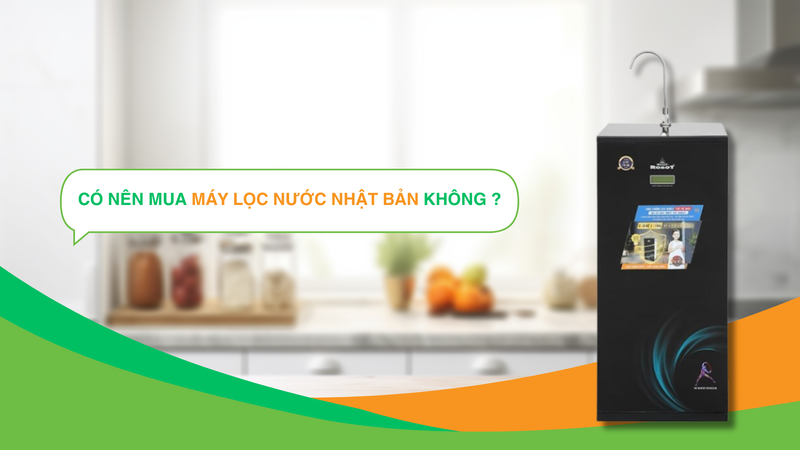 Có nên mua máy lọc nước công nghệ Nhật Bản?