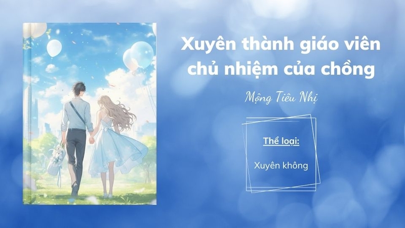 Xuyên thành giáo viên chủ nhiệm của chồng