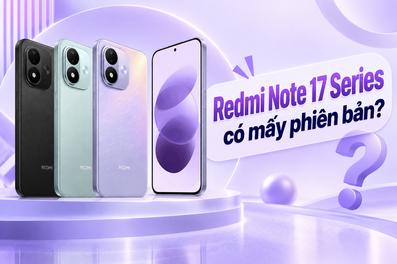Nên mua Redmi Note 17 bản nào
