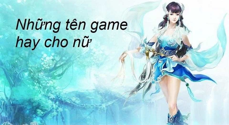 Tên ngắn đặt tên game cho nữ cá tính