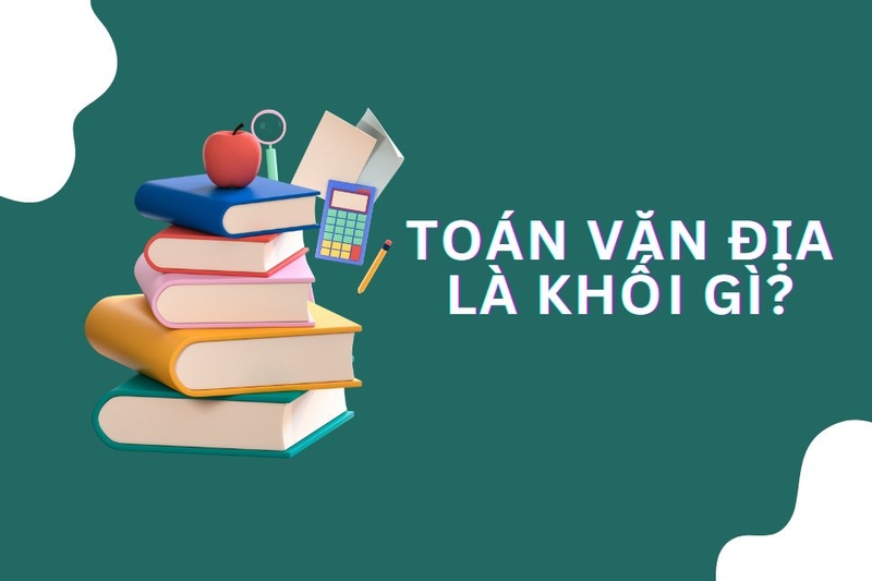 Toán, Văn, Địa là tổ hợp môn thuộc khối C04