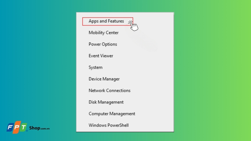Nhấn tổ hợp phím Windows + X, sau đó chọn Apps and Features