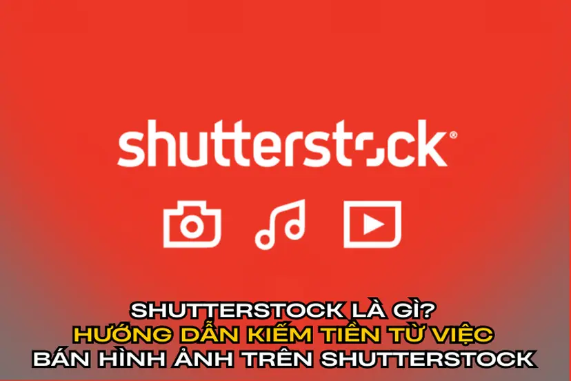 Shutterstock là gì? Hướng dẫn kiếm tiền từ Shutterstock