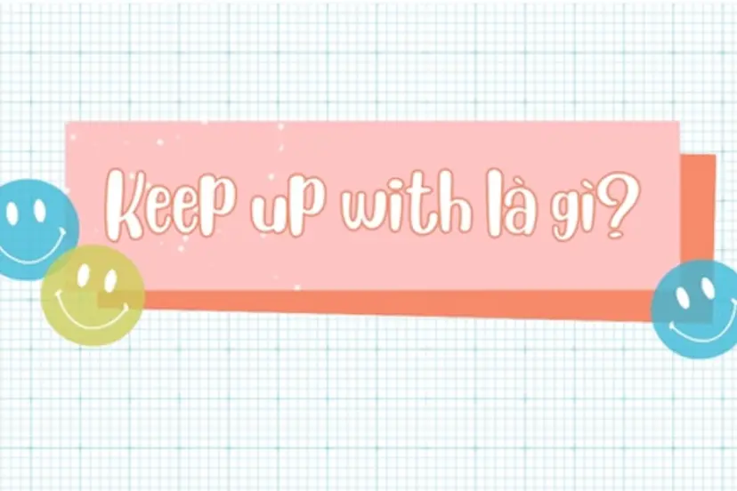 Keep up with là gì? Cách dùng và phân biệt với catch up with