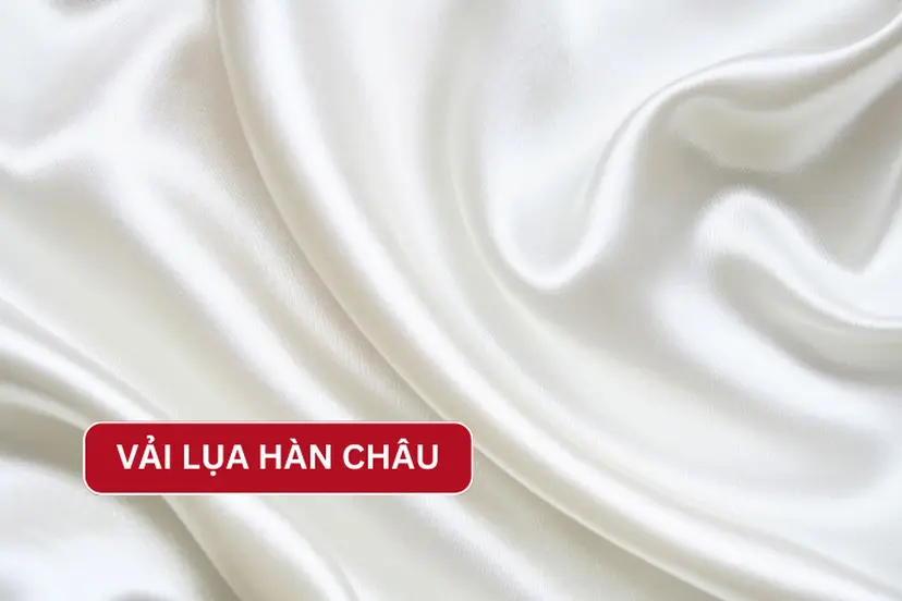 Vải lụa Hàn Châu là gì? Tìm hiểu các thông tin về loại vải này