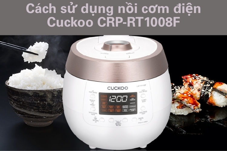 Hướng dẫn cách sử dụng nồi cơm điện Cuckoo CRP-RT1008F chi tiết từ A - Z, dễ hiểu cho người dùng mới