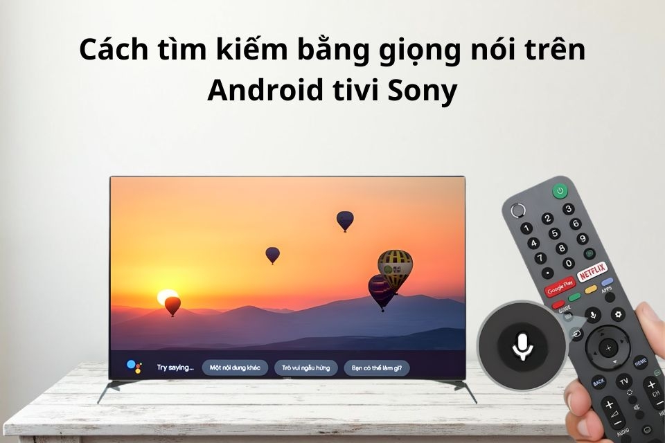 Cách tìm kiếm bằng giọng nói trên Android tivi Sony giúp điều khiển tiện lợi, nhanh chóng